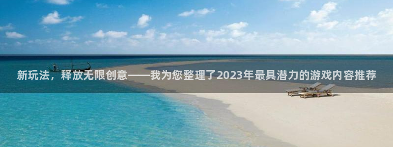 奇亿娱乐平台注册开户：新玩法，释放无限创意——我为您整理了2
