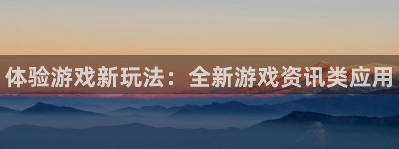 奇亿娱乐娱乐：体验游戏新玩法：全新游戏资讯类应用