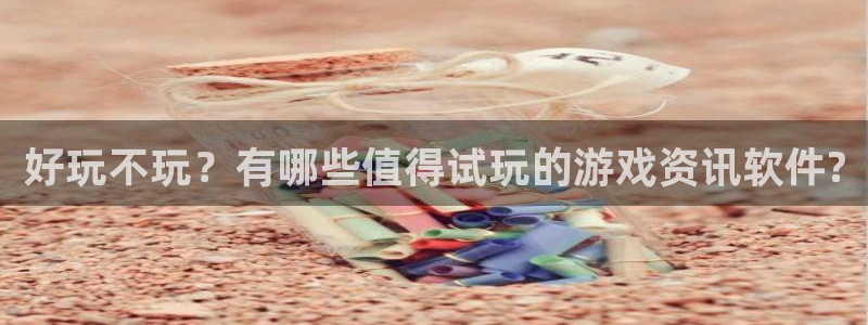 奇亿娱乐4开户：好玩不玩？有哪些值得试玩的游戏资讯软件?